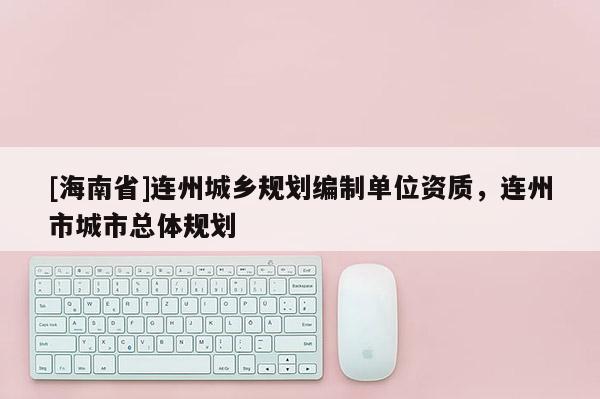 [海南省]连州城乡规划编制单位资质，连州市城市总体规划