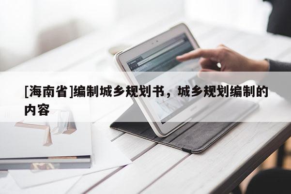 [海南省]编制城乡规划书，城乡规划编制的内容