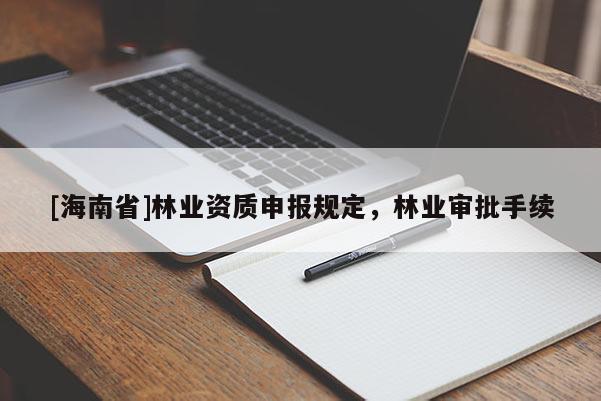 [海南省]林业资质申报规定，林业审批手续