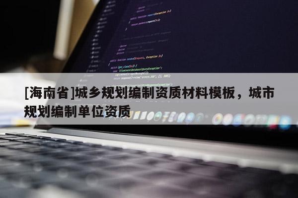 [海南省]城乡规划编制资质材料模板，城市规划编制单位资质