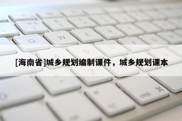 [海南省]城乡规划编制课件，城乡规划课本