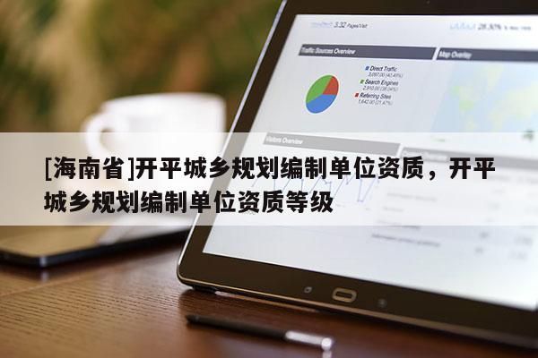 [海南省]开平城乡规划编制单位资质，开平城乡规划编制单位资质等级