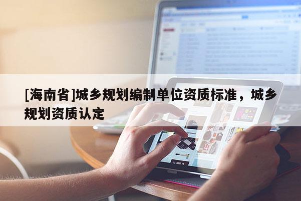 [海南省]城乡规划编制单位资质标准，城乡规划资质认定