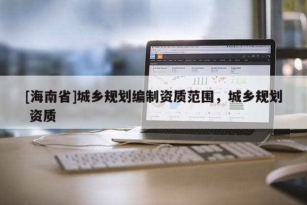 [海南省]城乡规划编制资质范围，城乡规划 资质