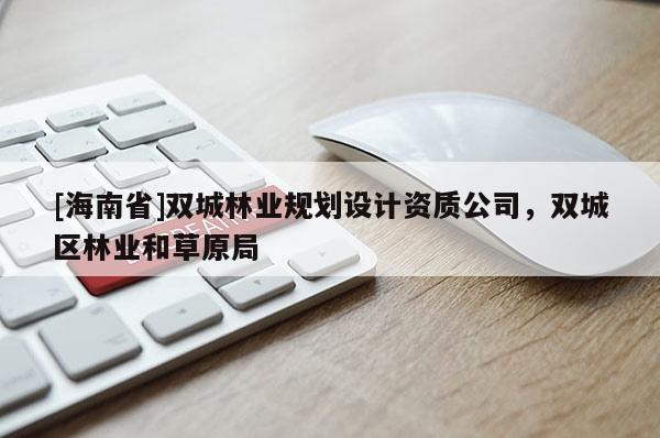 [海南省]双城林业规划设计资质公司，双城区林业和草原局