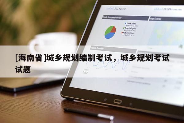 [海南省]城乡规划编制考试，城乡规划考试试题