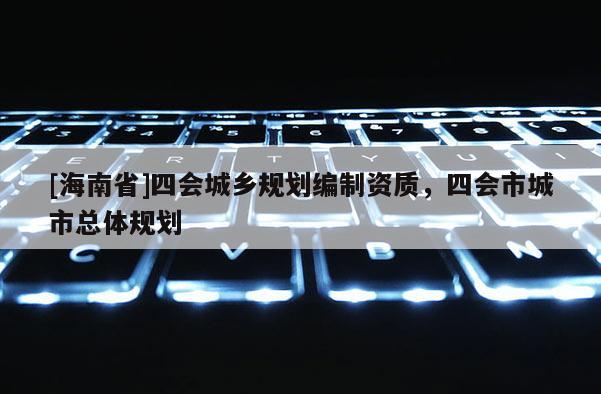 [海南省]四会城乡规划编制资质，四会市城市总体规划
