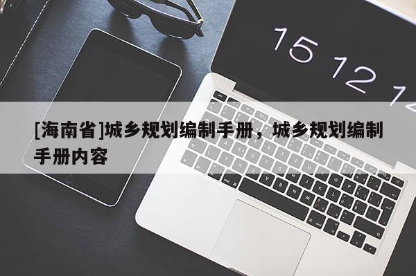 [海南省]城乡规划编制手册，城乡规划编制手册内容