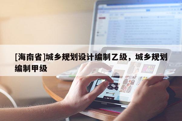 [海南省]城乡规划设计编制乙级，城乡规划编制甲级