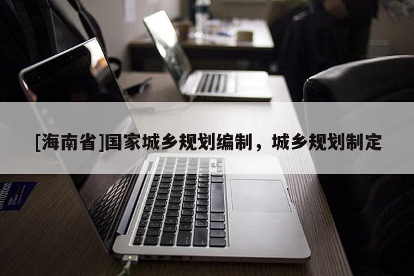 [海南省]国家城乡规划编制，城乡规划制定