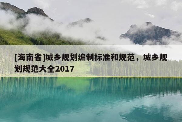 [海南省]城乡规划编制标准和规范，城乡规划规范大全2017