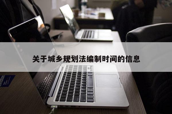 关于城乡规划法编制时间的信息