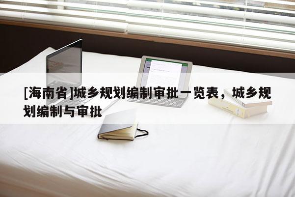 [海南省]城乡规划编制审批一览表，城乡规划编制与审批