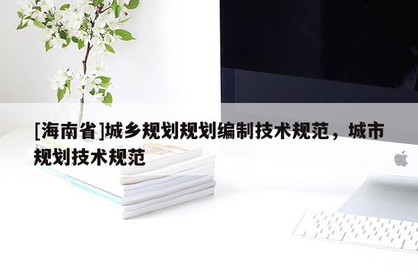 [海南省]城乡规划规划编制技术规范，城市规划技术规范