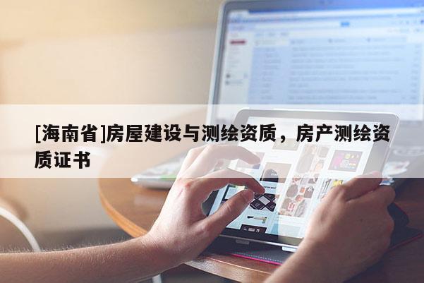 [海南省]房屋建设与测绘资质，房产测绘资质证书