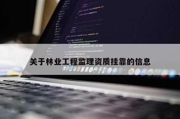 关于林业工程监理资质挂靠的信息