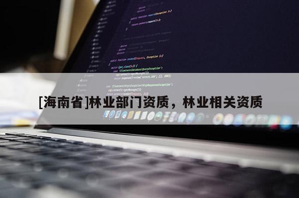 [海南省]林业部门资质，林业相关资质