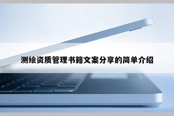 测绘资质管理书籍文案分享的简单介绍