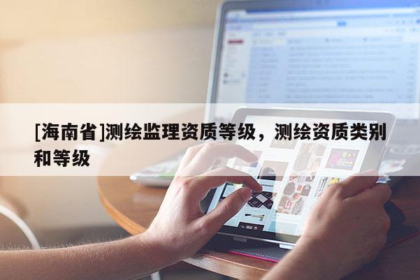 [海南省]测绘监理资质等级，测绘资质类别和等级