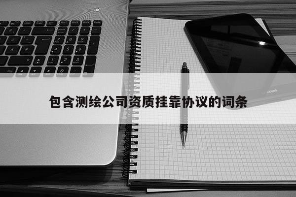 包含测绘公司资质挂靠协议的词条