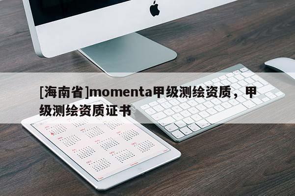 [海南省]momenta甲级测绘资质，甲级测绘资质证书