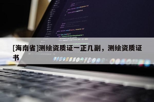 [海南省]测绘资质证一正几副，测绘资质证书