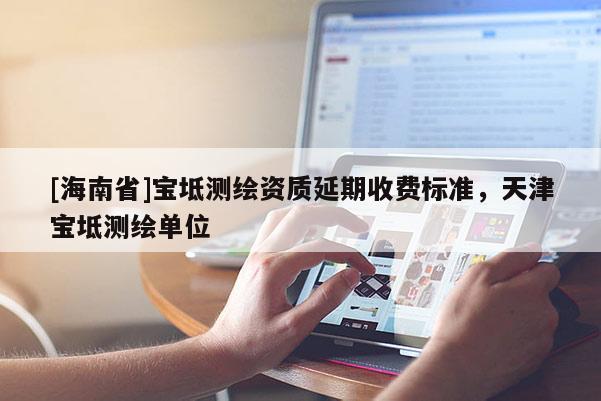[海南省]宝坻测绘资质延期收费标准，天津宝坻测绘单位