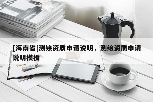 [海南省]测绘资质申请说明，测绘资质申请说明模板