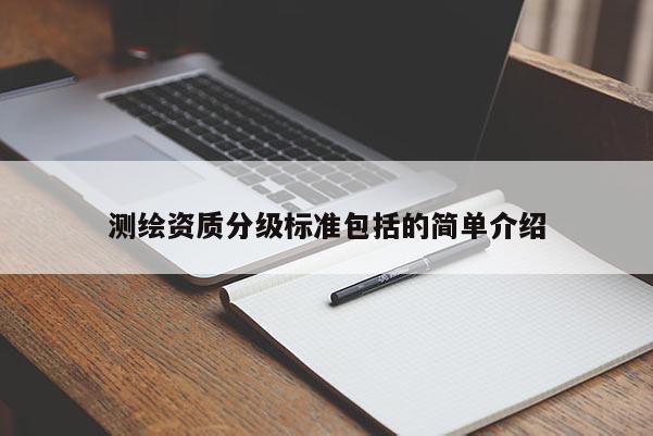 测绘资质分级标准包括的简单介绍