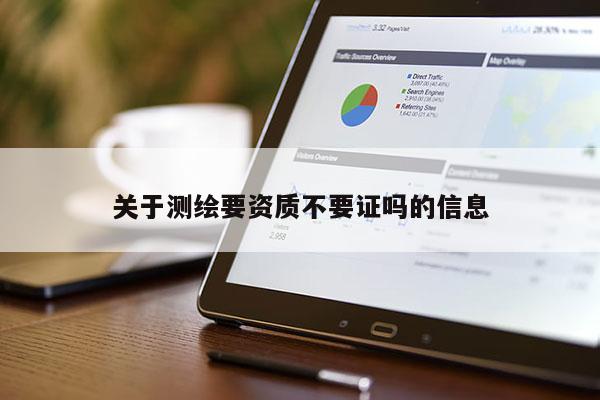 关于测绘要资质不要证吗的信息