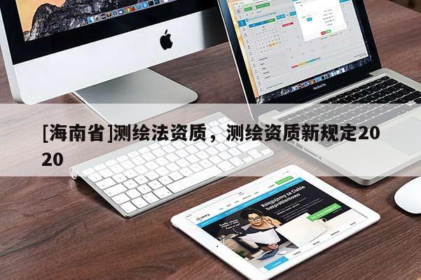 [海南省]测绘法资质，测绘资质新规定2020