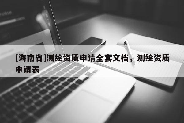 [海南省]测绘资质申请全套文档，测绘资质申请表
