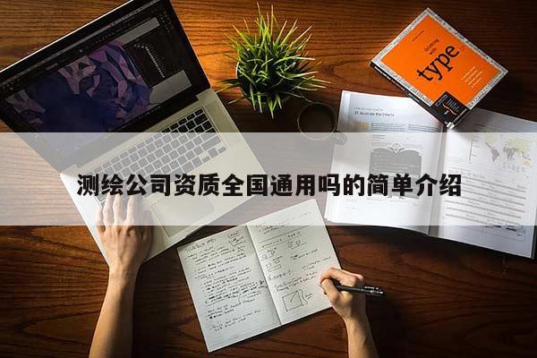 测绘公司资质全国通用吗的简单介绍