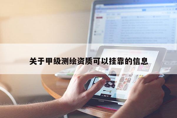 关于甲级测绘资质可以挂靠的信息