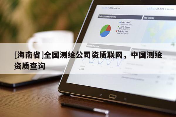 [海南省]全国测绘公司资质联网，中国测绘资质查询