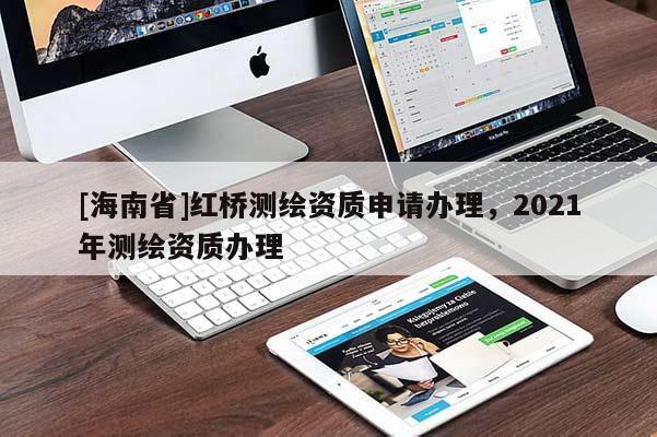 [海南省]红桥测绘资质申请办理，2021年测绘资质办理