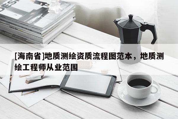[海南省]地质测绘资质流程图范本，地质测绘工程师从业范围