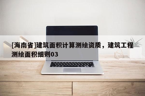 [海南省]建筑面积计算测绘资质，建筑工程测绘面积细则03
