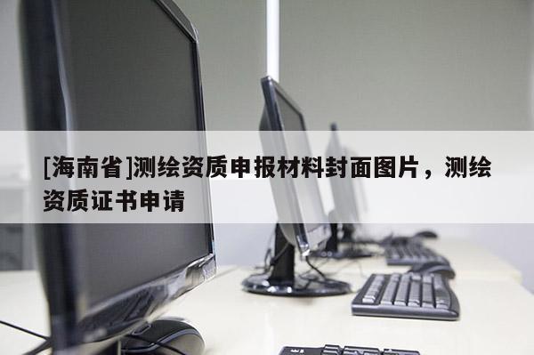 [海南省]测绘资质申报材料封面图片，测绘资质证书申请