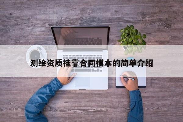 测绘资质挂靠合同模本的简单介绍