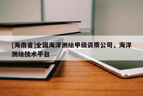 [海南省]全国海洋测绘甲级资质公司，海洋测绘技术平台