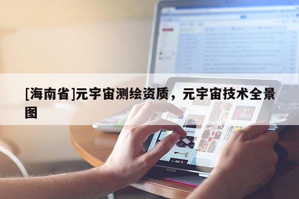 [海南省]元宇宙测绘资质，元宇宙技术全景图