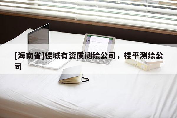 [海南省]桂城有资质测绘公司，桂平测绘公司