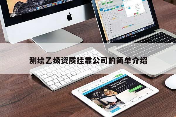 测绘乙级资质挂靠公司的简单介绍