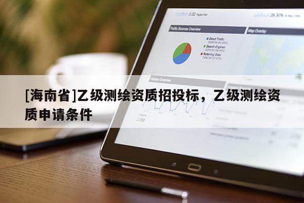 [海南省]乙级测绘资质招投标，乙级测绘资质申请条件