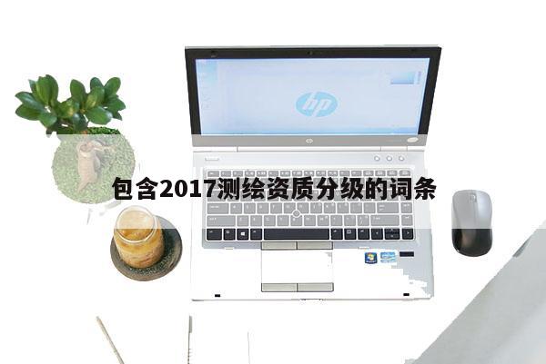 包含2017测绘资质分级的词条