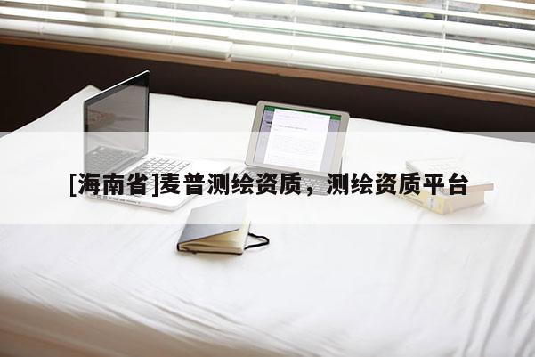 [海南省]麦普测绘资质，测绘资质平台