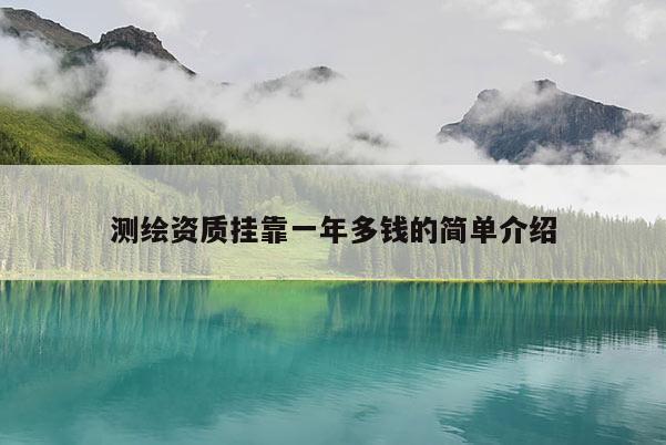 测绘资质挂靠一年多钱的简单介绍