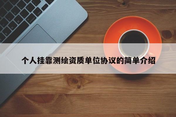 个人挂靠测绘资质单位协议的简单介绍