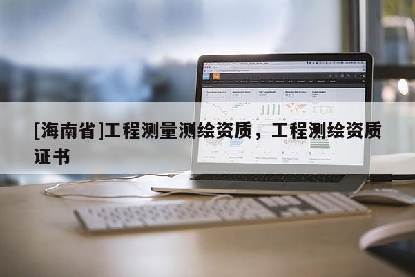 [海南省]工程测量测绘资质，工程测绘资质证书